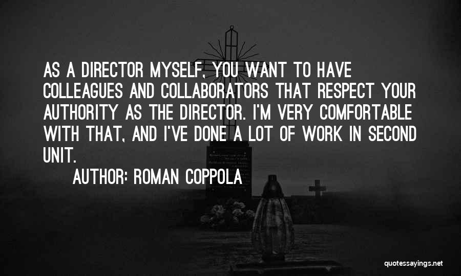 Roman Coppola Quotes: As A Director Myself, You Want To Have Colleagues And Collaborators That Respect Your Authority As The Director. I'm Very