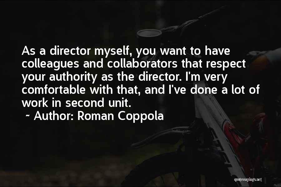Roman Coppola Quotes: As A Director Myself, You Want To Have Colleagues And Collaborators That Respect Your Authority As The Director. I'm Very
