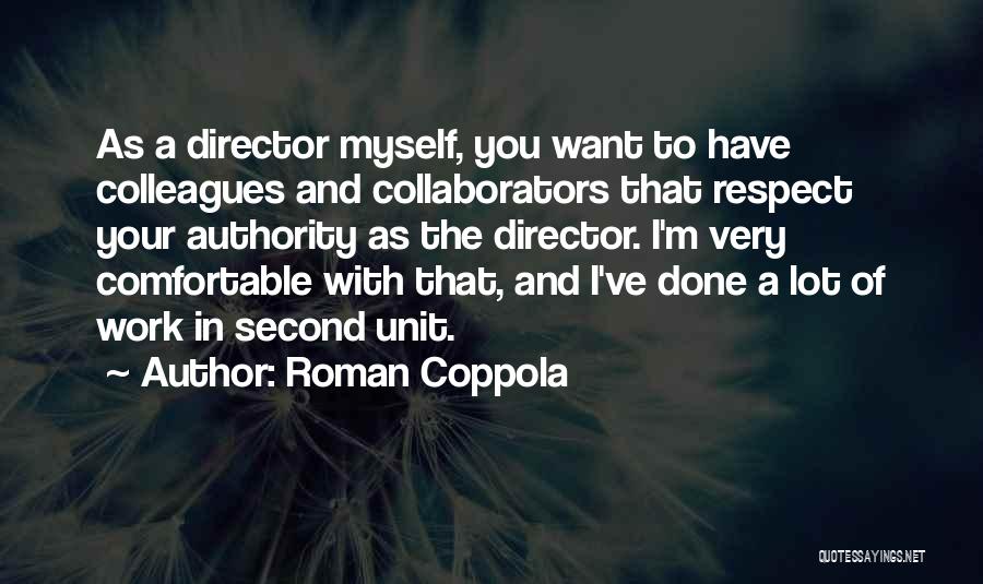 Roman Coppola Quotes: As A Director Myself, You Want To Have Colleagues And Collaborators That Respect Your Authority As The Director. I'm Very
