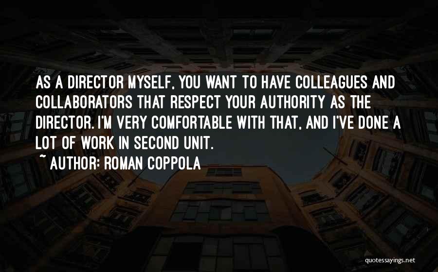 Roman Coppola Quotes: As A Director Myself, You Want To Have Colleagues And Collaborators That Respect Your Authority As The Director. I'm Very