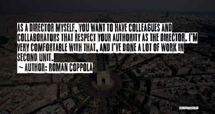 Roman Coppola Quotes: As A Director Myself, You Want To Have Colleagues And Collaborators That Respect Your Authority As The Director. I'm Very