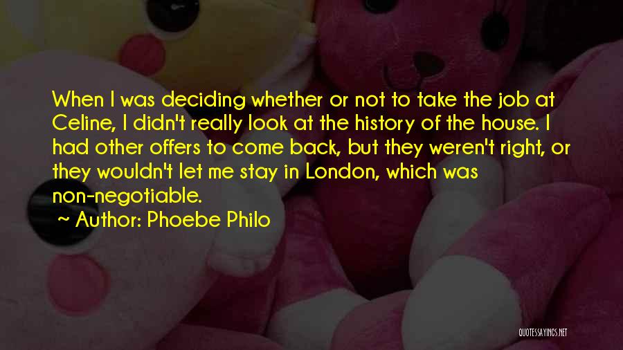 Phoebe Philo Quotes: When I Was Deciding Whether Or Not To Take The Job At Celine, I Didn't Really Look At The History