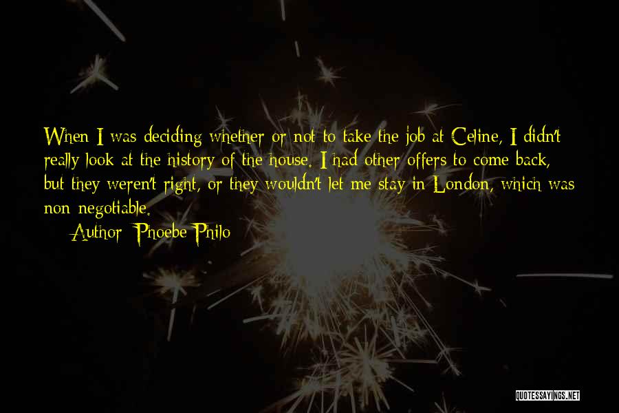 Phoebe Philo Quotes: When I Was Deciding Whether Or Not To Take The Job At Celine, I Didn't Really Look At The History