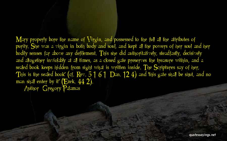 Gregory Palamas Quotes: Mary Properly Bore The Name Of Virgin, And Possessed To The Full All The Attributes Of Purity. She Was A