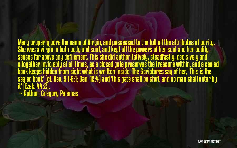 Gregory Palamas Quotes: Mary Properly Bore The Name Of Virgin, And Possessed To The Full All The Attributes Of Purity. She Was A