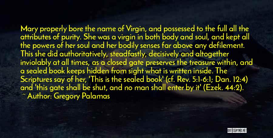 Gregory Palamas Quotes: Mary Properly Bore The Name Of Virgin, And Possessed To The Full All The Attributes Of Purity. She Was A