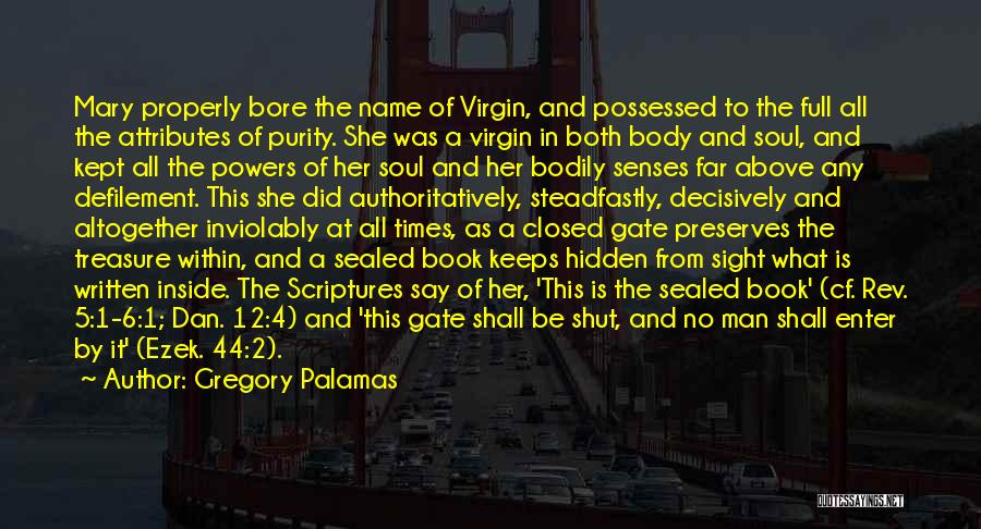 Gregory Palamas Quotes: Mary Properly Bore The Name Of Virgin, And Possessed To The Full All The Attributes Of Purity. She Was A