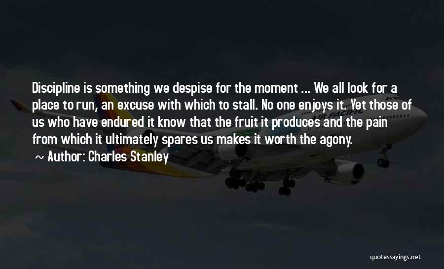 Charles Stanley Quotes: Discipline Is Something We Despise For The Moment ... We All Look For A Place To Run, An Excuse With