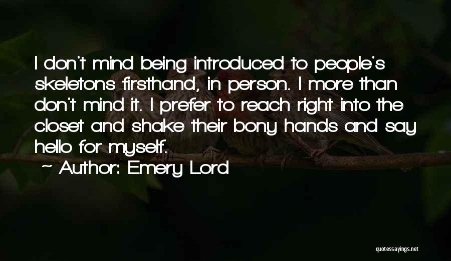 Emery Lord Quotes: I Don't Mind Being Introduced To People's Skeletons Firsthand, In Person. I More Than Don't Mind It. I Prefer To