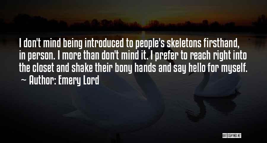 Emery Lord Quotes: I Don't Mind Being Introduced To People's Skeletons Firsthand, In Person. I More Than Don't Mind It. I Prefer To