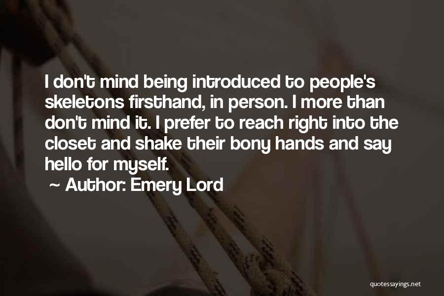 Emery Lord Quotes: I Don't Mind Being Introduced To People's Skeletons Firsthand, In Person. I More Than Don't Mind It. I Prefer To