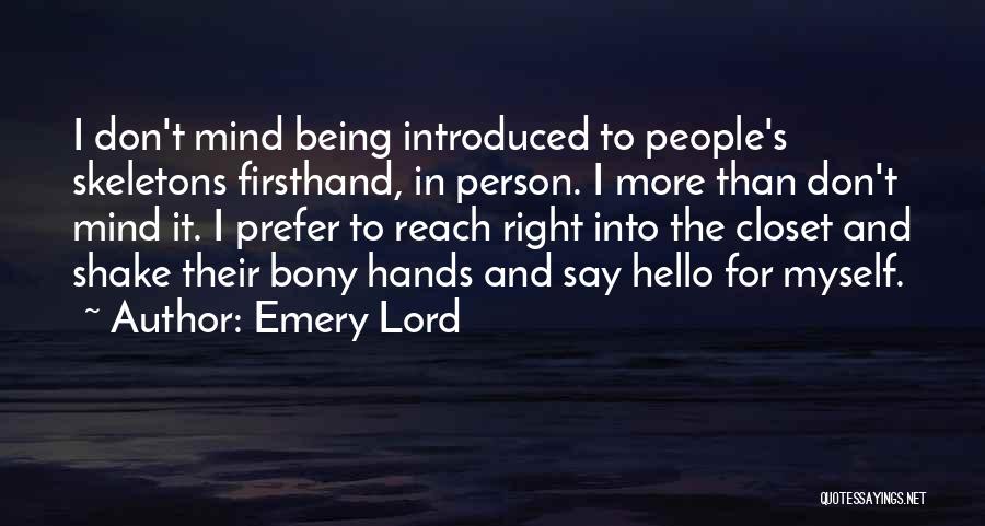 Emery Lord Quotes: I Don't Mind Being Introduced To People's Skeletons Firsthand, In Person. I More Than Don't Mind It. I Prefer To