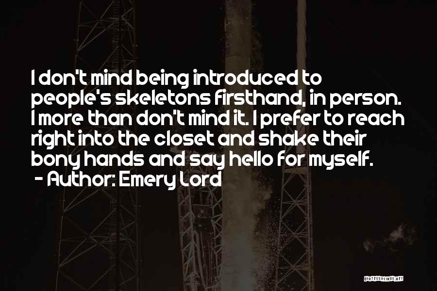 Emery Lord Quotes: I Don't Mind Being Introduced To People's Skeletons Firsthand, In Person. I More Than Don't Mind It. I Prefer To