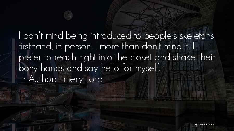 Emery Lord Quotes: I Don't Mind Being Introduced To People's Skeletons Firsthand, In Person. I More Than Don't Mind It. I Prefer To