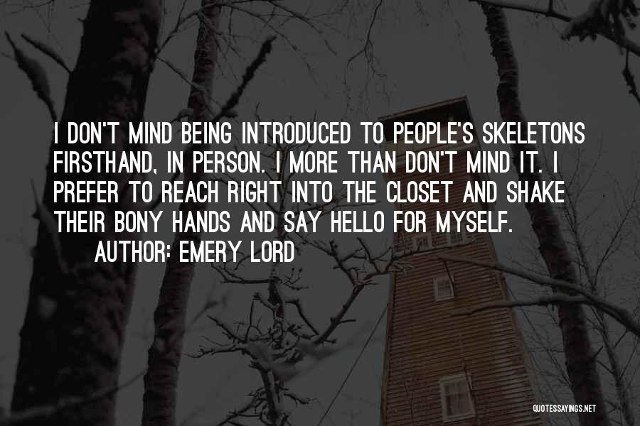 Emery Lord Quotes: I Don't Mind Being Introduced To People's Skeletons Firsthand, In Person. I More Than Don't Mind It. I Prefer To