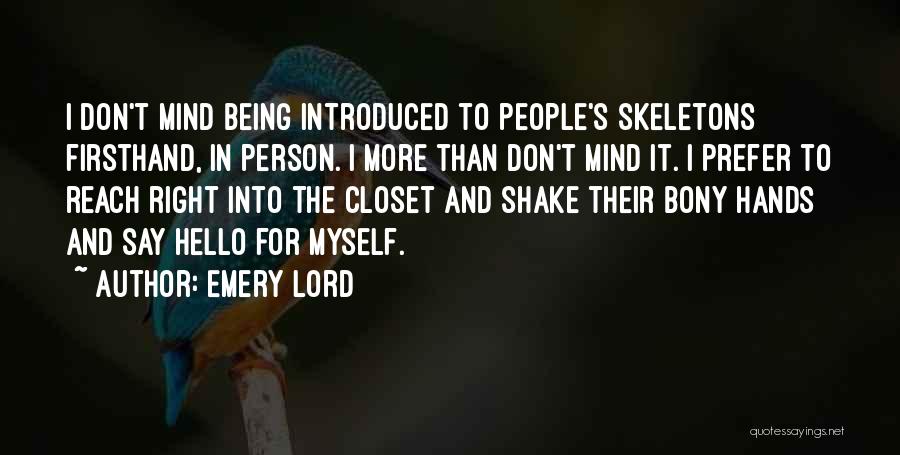 Emery Lord Quotes: I Don't Mind Being Introduced To People's Skeletons Firsthand, In Person. I More Than Don't Mind It. I Prefer To