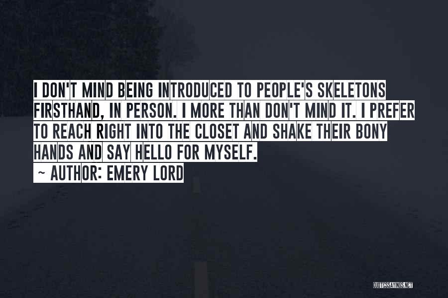 Emery Lord Quotes: I Don't Mind Being Introduced To People's Skeletons Firsthand, In Person. I More Than Don't Mind It. I Prefer To