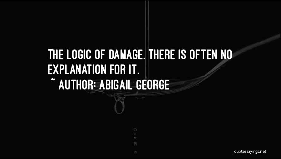 Abigail George Quotes: The Logic Of Damage. There Is Often No Explanation For It.