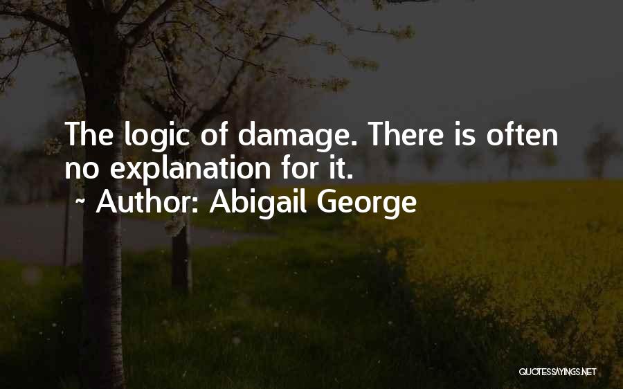 Abigail George Quotes: The Logic Of Damage. There Is Often No Explanation For It.