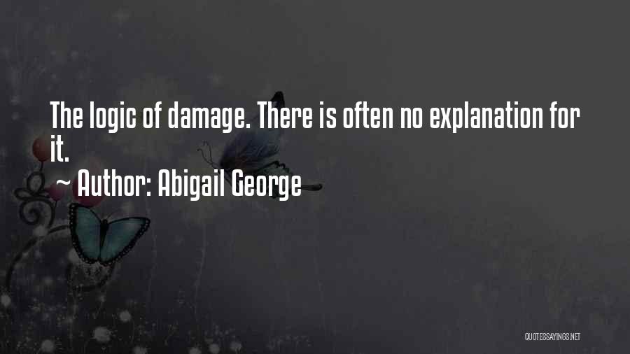 Abigail George Quotes: The Logic Of Damage. There Is Often No Explanation For It.