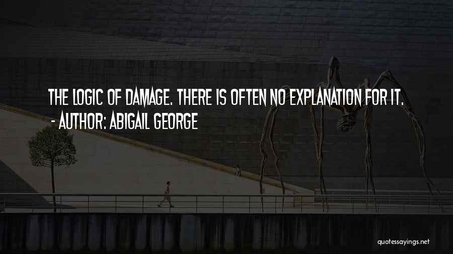 Abigail George Quotes: The Logic Of Damage. There Is Often No Explanation For It.