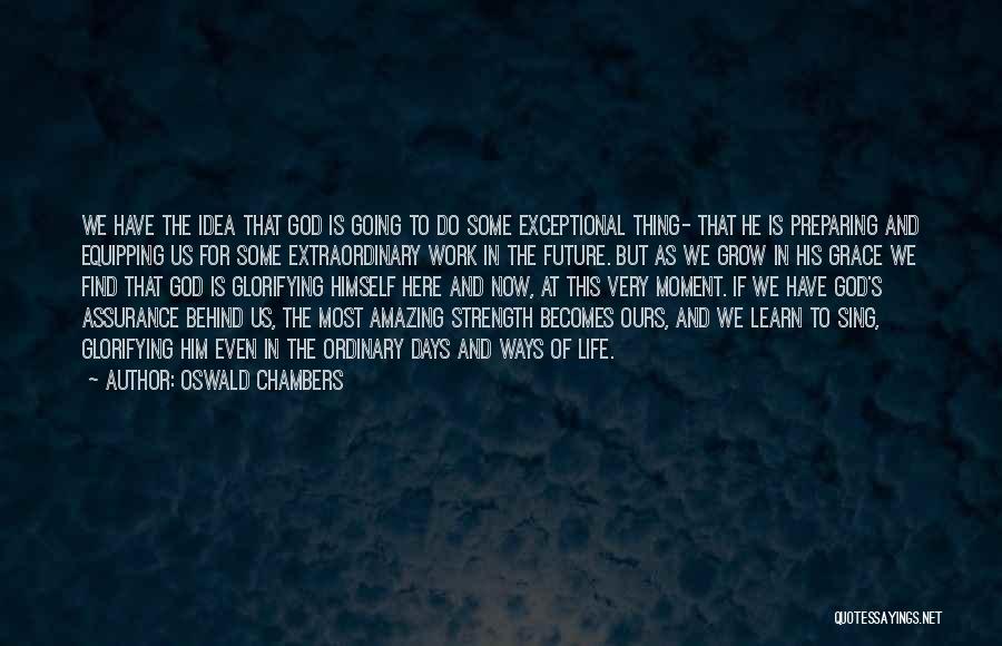 Oswald Chambers Quotes: We Have The Idea That God Is Going To Do Some Exceptional Thing- That He Is Preparing And Equipping Us