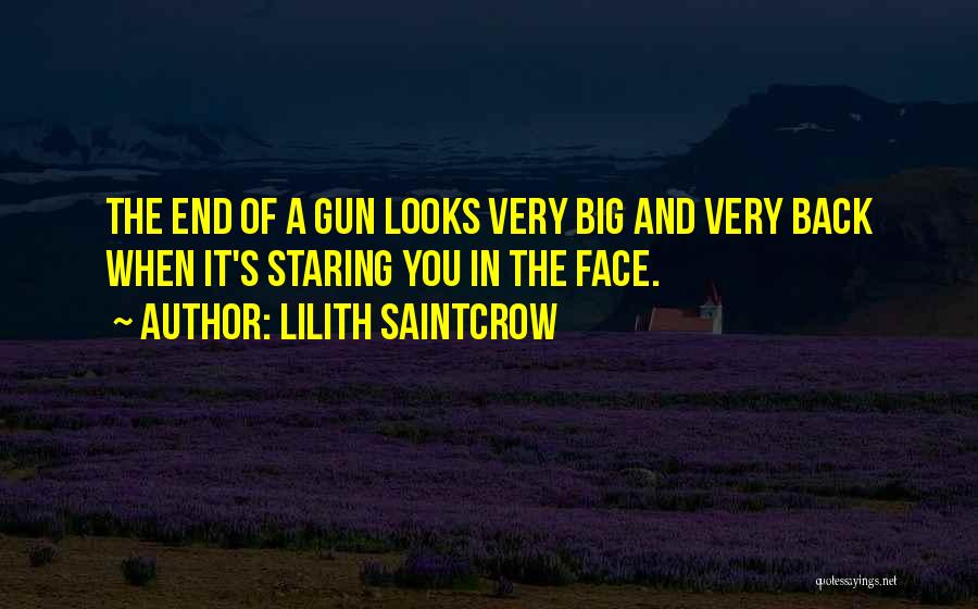 Lilith Saintcrow Quotes: The End Of A Gun Looks Very Big And Very Back When It's Staring You In The Face.