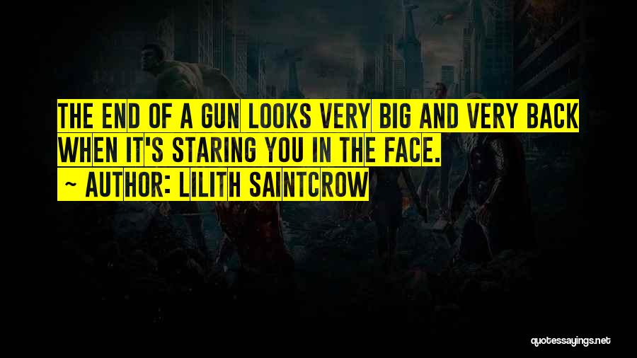 Lilith Saintcrow Quotes: The End Of A Gun Looks Very Big And Very Back When It's Staring You In The Face.
