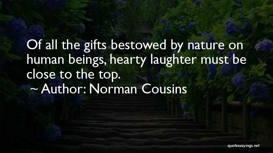 Norman Cousins Quotes: Of All The Gifts Bestowed By Nature On Human Beings, Hearty Laughter Must Be Close To The Top.