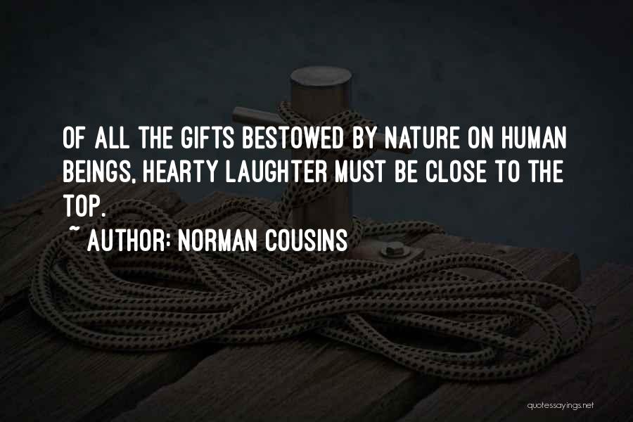 Norman Cousins Quotes: Of All The Gifts Bestowed By Nature On Human Beings, Hearty Laughter Must Be Close To The Top.