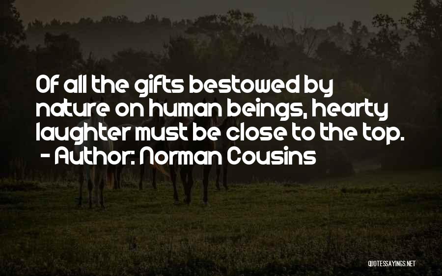 Norman Cousins Quotes: Of All The Gifts Bestowed By Nature On Human Beings, Hearty Laughter Must Be Close To The Top.