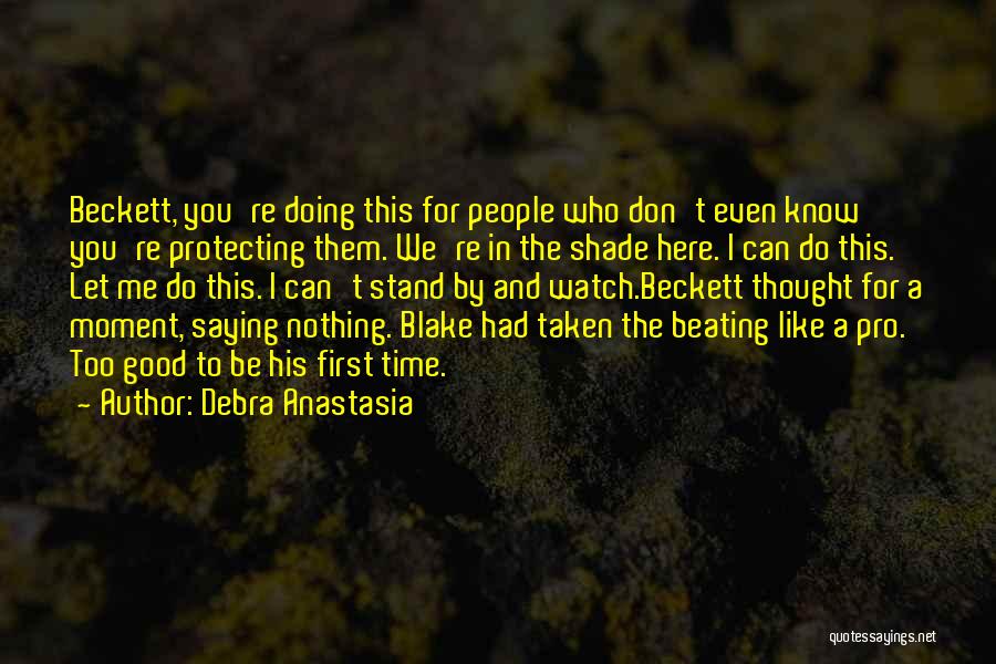 Debra Anastasia Quotes: Beckett, You're Doing This For People Who Don't Even Know You're Protecting Them. We're In The Shade Here. I Can