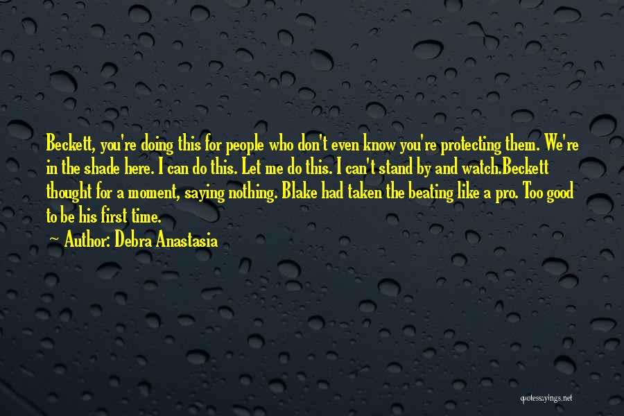 Debra Anastasia Quotes: Beckett, You're Doing This For People Who Don't Even Know You're Protecting Them. We're In The Shade Here. I Can