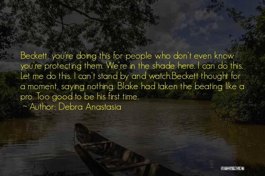 Debra Anastasia Quotes: Beckett, You're Doing This For People Who Don't Even Know You're Protecting Them. We're In The Shade Here. I Can