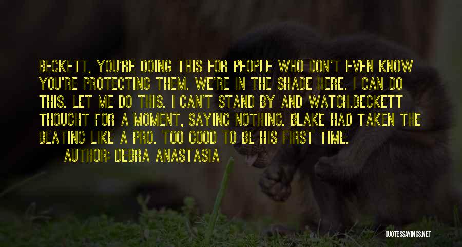 Debra Anastasia Quotes: Beckett, You're Doing This For People Who Don't Even Know You're Protecting Them. We're In The Shade Here. I Can