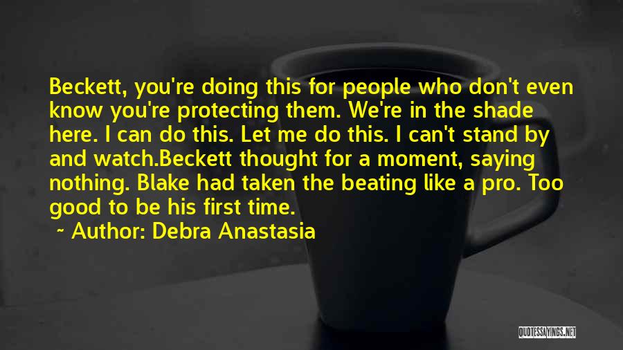 Debra Anastasia Quotes: Beckett, You're Doing This For People Who Don't Even Know You're Protecting Them. We're In The Shade Here. I Can