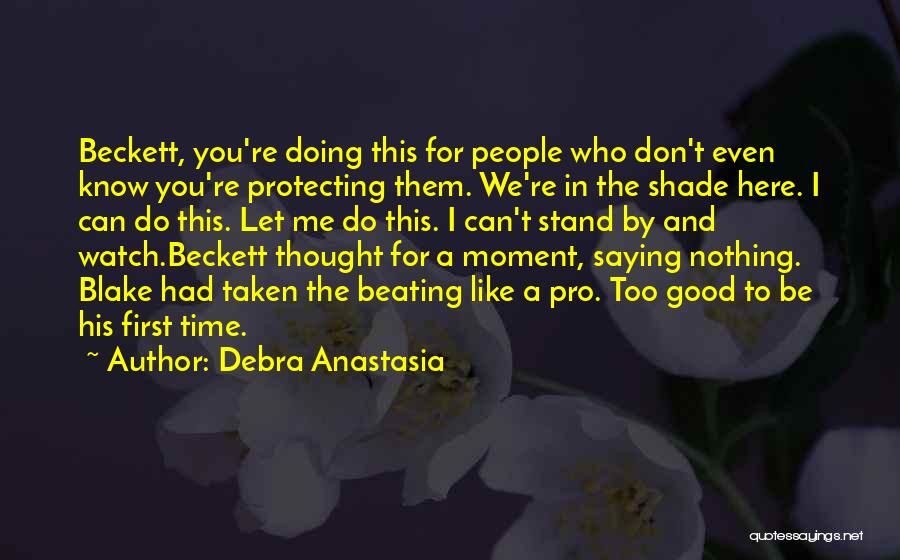 Debra Anastasia Quotes: Beckett, You're Doing This For People Who Don't Even Know You're Protecting Them. We're In The Shade Here. I Can