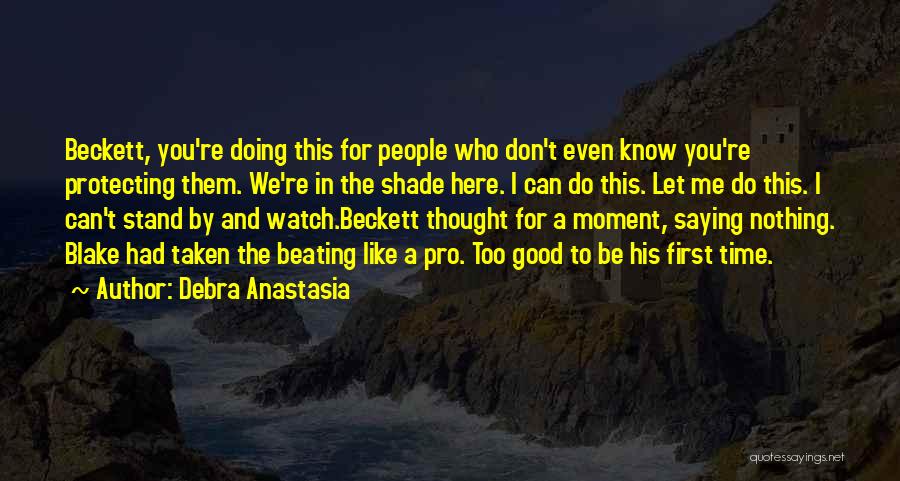 Debra Anastasia Quotes: Beckett, You're Doing This For People Who Don't Even Know You're Protecting Them. We're In The Shade Here. I Can