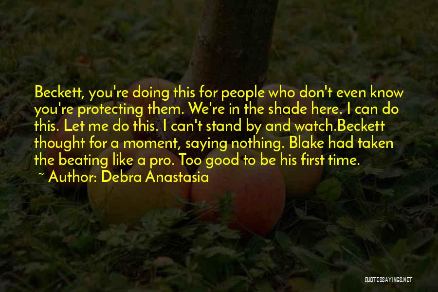 Debra Anastasia Quotes: Beckett, You're Doing This For People Who Don't Even Know You're Protecting Them. We're In The Shade Here. I Can