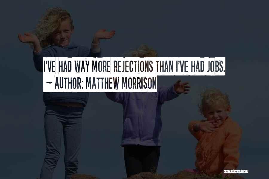 Matthew Morrison Quotes: I've Had Way More Rejections Than I've Had Jobs.