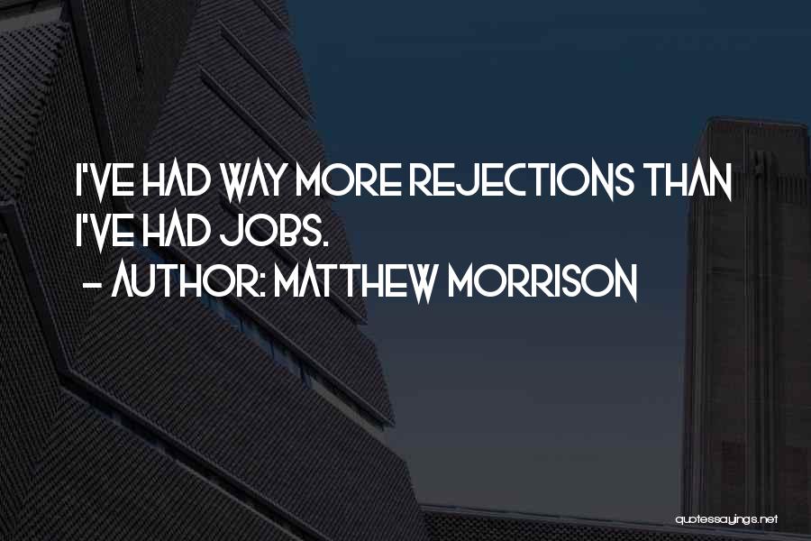 Matthew Morrison Quotes: I've Had Way More Rejections Than I've Had Jobs.