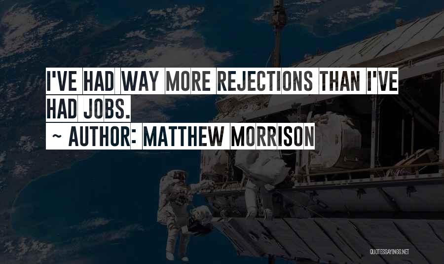 Matthew Morrison Quotes: I've Had Way More Rejections Than I've Had Jobs.