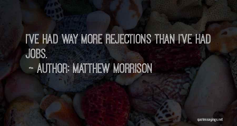 Matthew Morrison Quotes: I've Had Way More Rejections Than I've Had Jobs.