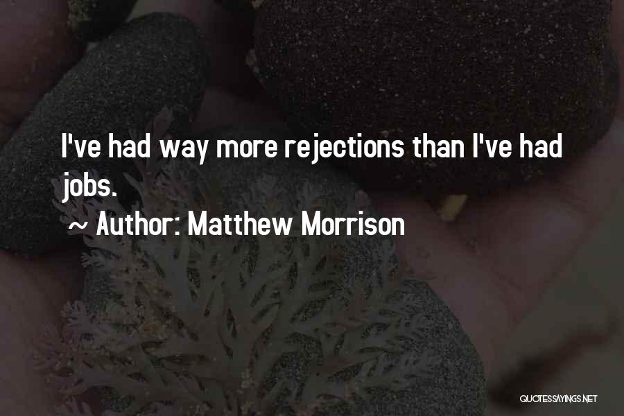 Matthew Morrison Quotes: I've Had Way More Rejections Than I've Had Jobs.