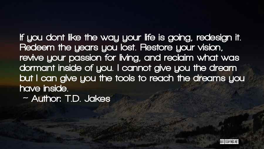 T.D. Jakes Quotes: If You Dont Like The Way Your Life Is Going, Redesign It. Redeem The Years You Lost. Restore Your Vision,