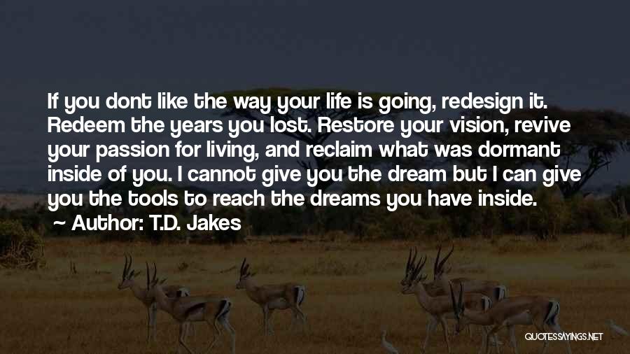 T.D. Jakes Quotes: If You Dont Like The Way Your Life Is Going, Redesign It. Redeem The Years You Lost. Restore Your Vision,