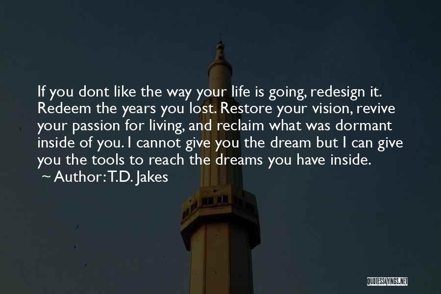 T.D. Jakes Quotes: If You Dont Like The Way Your Life Is Going, Redesign It. Redeem The Years You Lost. Restore Your Vision,