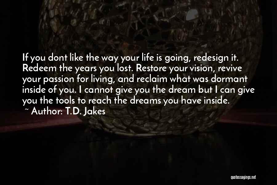 T.D. Jakes Quotes: If You Dont Like The Way Your Life Is Going, Redesign It. Redeem The Years You Lost. Restore Your Vision,