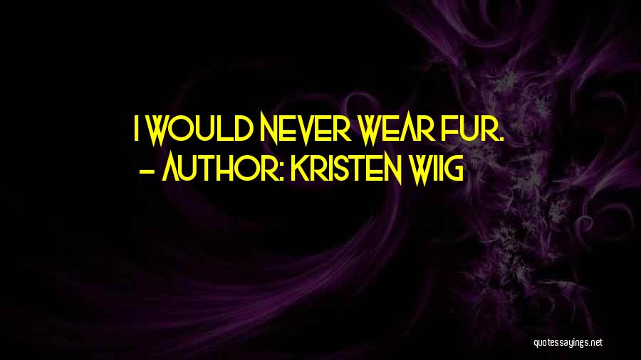 Kristen Wiig Quotes: I Would Never Wear Fur.