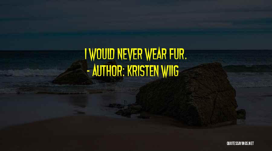 Kristen Wiig Quotes: I Would Never Wear Fur.